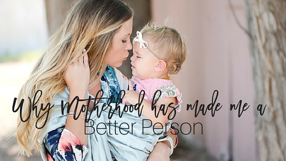 Why Motherhood Has Made Me a Better Person