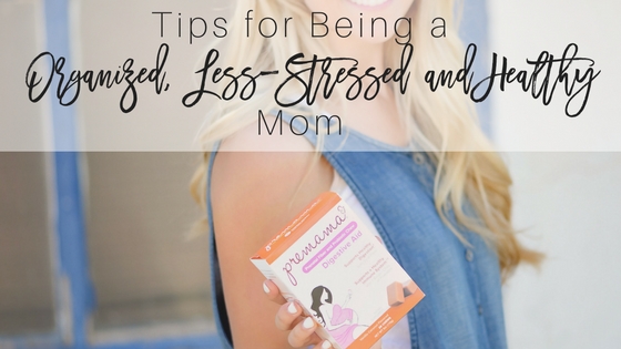 3 Tips for Being an Organized, Less-Stressed and Healthy Mom